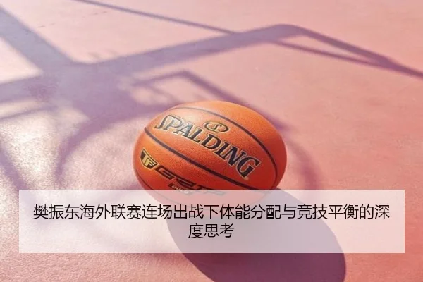 樊振东海外联赛连场出战下体能分配与竞技平衡的深度思考