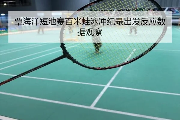覃海洋短池赛百米蛙泳冲纪录出发反应数据观察